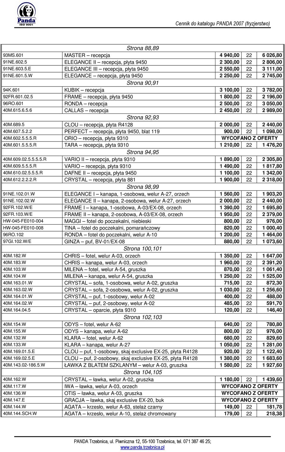 601 RONDA recepcja 2 500,00 22 3 050,00 40M.615.6.5.6 CALLAS recepcja 2 450,00 22 2 989,00 Strona 92,93 40M.689.5 CLOU recepcja, płyta R4128 2 000,00 22 2 440,00 40M.607.5.2.2 PERFECT recepcja, płyta 9450, blat 119 900,00 22 1 098,00 40M.