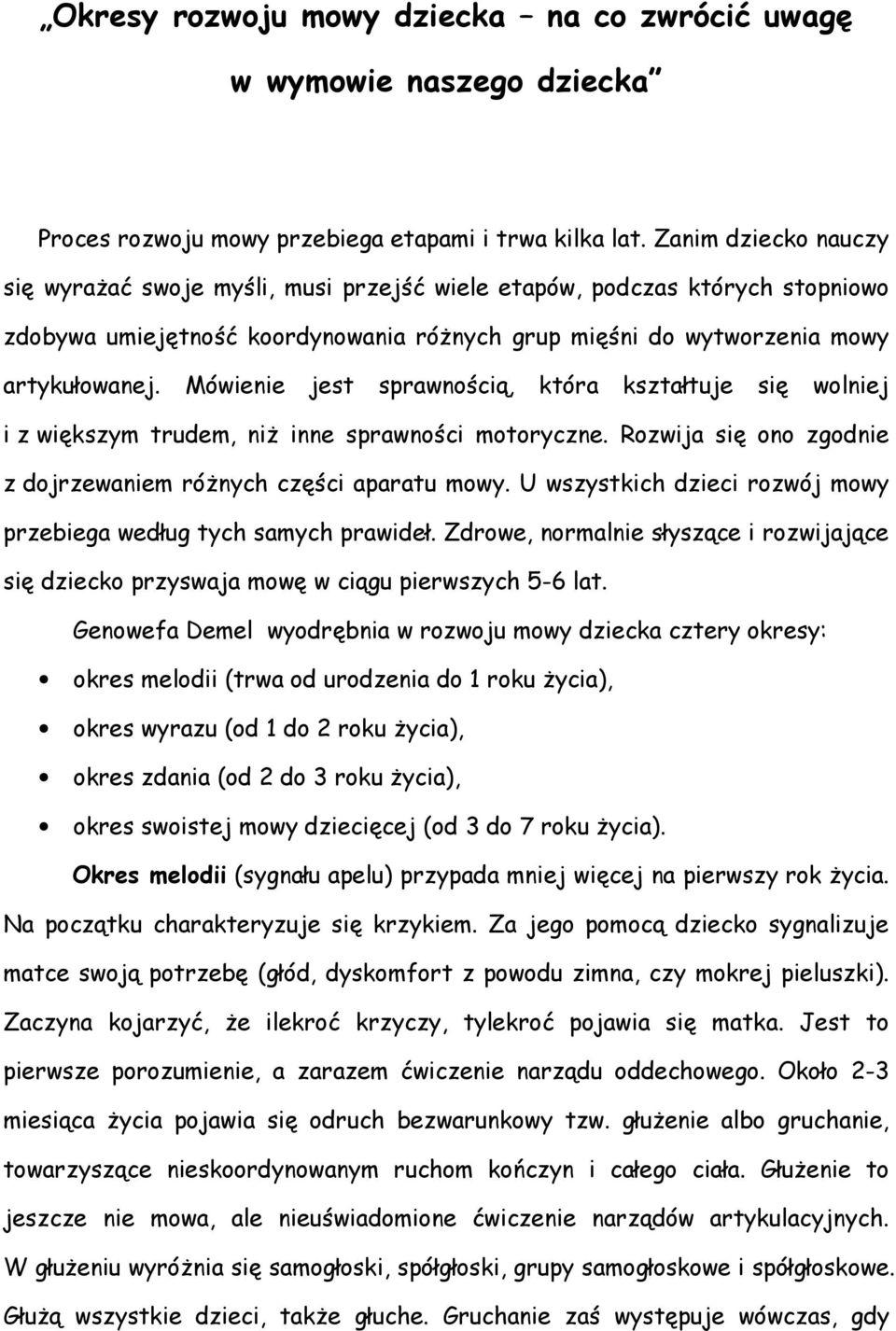 Mówienie jest sprawnością, która kształtuje się wolniej i z większym trudem, niż inne sprawności motoryczne. Rozwija się ono zgodnie z dojrzewaniem różnych części aparatu mowy.