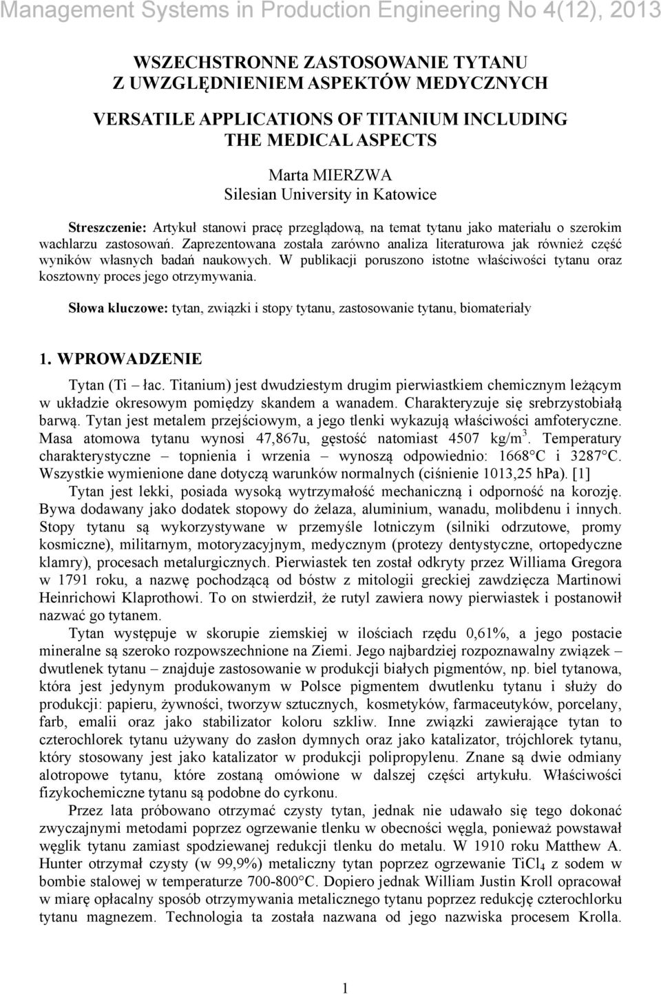 Zaprezentowana została zarówno analiza literaturowa jak również część wyników własnych badań naukowych. W publikacji poruszono istotne właściwości tytanu oraz kosztowny proces jego otrzymywania.