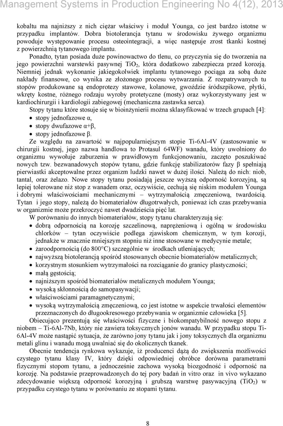 Ponadto, tytan posiada duże powinowactwo do tlenu, co przyczynia się do tworzenia na jego powierzchni warstewki pasywnej TiO 2, która dodatkowo zabezpiecza przed korozją.