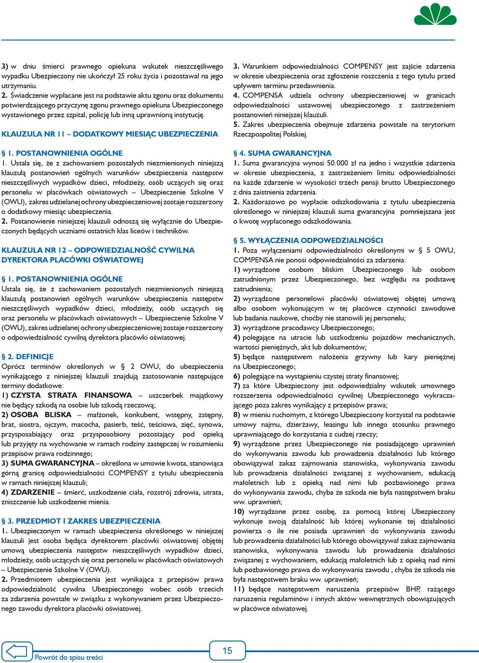 Świadczenie wypłacane jest na podstawie aktu zgonu oraz dokumentu potwierdzającego przyczynę zgonu prawnego opiekuna Ubezpieczonego wystawionego przez szpital, policję lub inną uprawnioną instytucję.