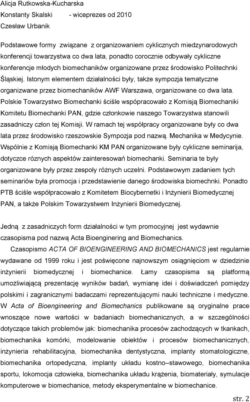 Istonym elementem działalności były, także sympozja tematyczne organizwane przez biomechaników AWF Warszawa, organizowane co dwa lata.