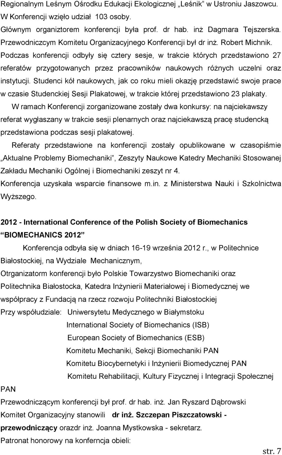 Podczas konferencji odbyły się cztery sesje, w trakcie których przedstawiono 27 referatów przygotowanych przez pracowników naukowych różnych uczelni oraz instytucji.