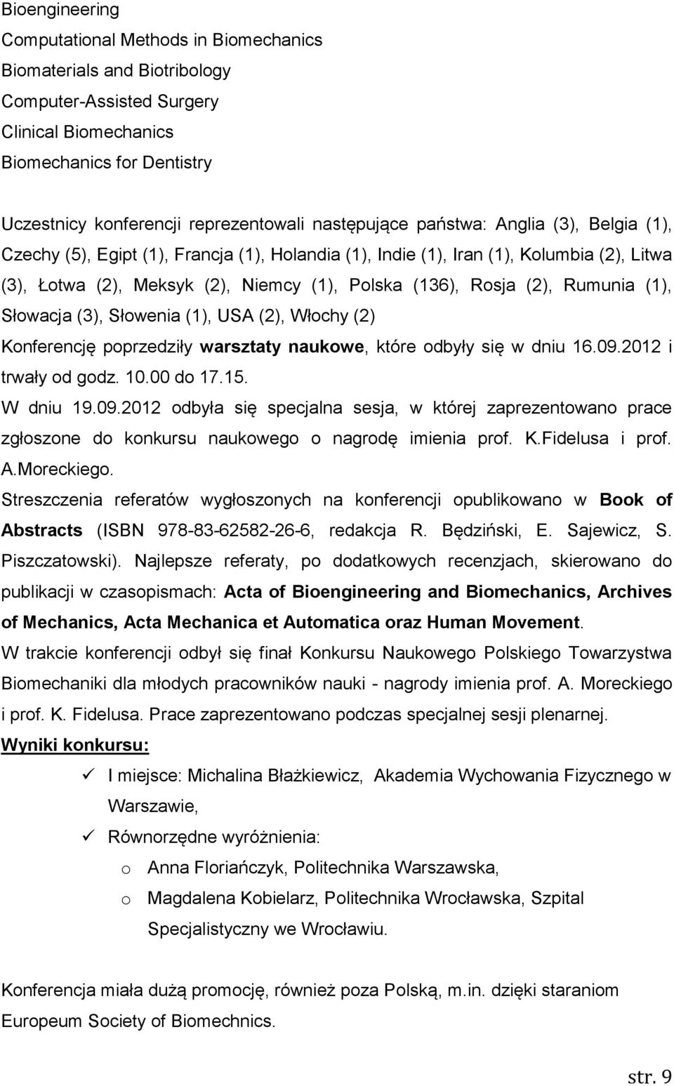 (2), Rumunia (1), Słowacja (3), Słowenia (1), USA (2), Włochy (2) Konferencję poprzedziły warsztaty naukowe, które odbyły się w dniu 16.09.