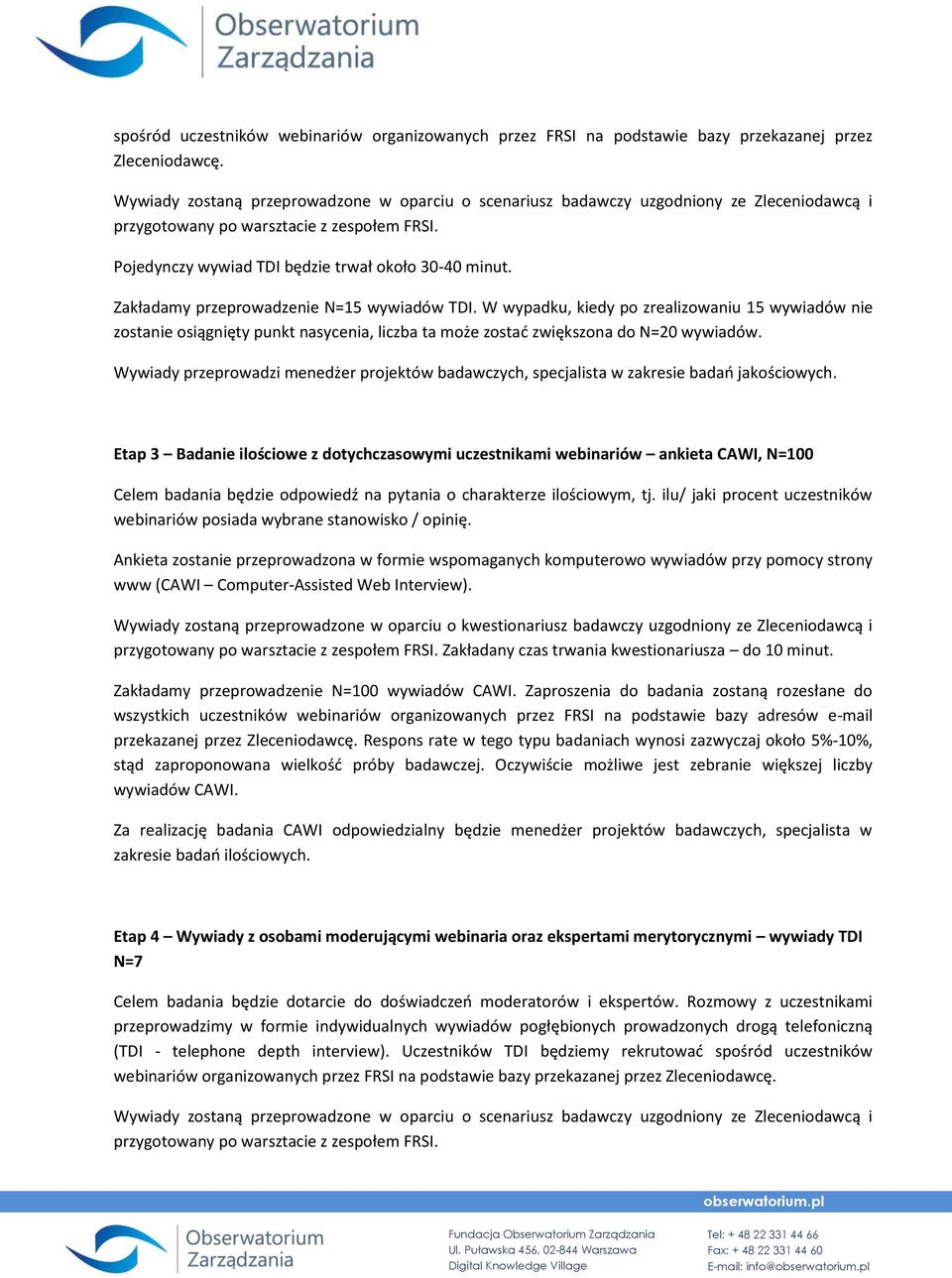 Zakładamy przeprowadzenie N=15 wywiadów TDI. W wypadku, kiedy po zrealizowaniu 15 wywiadów nie zostanie osiągnięty punkt nasycenia, liczba ta może zostać zwiększona do N=20 wywiadów.