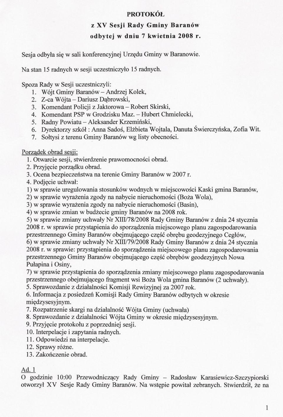 - Hubert Chmielecki, 5. Radny Powiatu - Aleksander Krzeminski, 6. Dyrektorzy szkól: Anna Sados, Elzbieta Wojtala, Danuta Swierczynska, Zofia Wit. 7. Soltysi z terenu Gminy Baranów wg listy obecnosci.