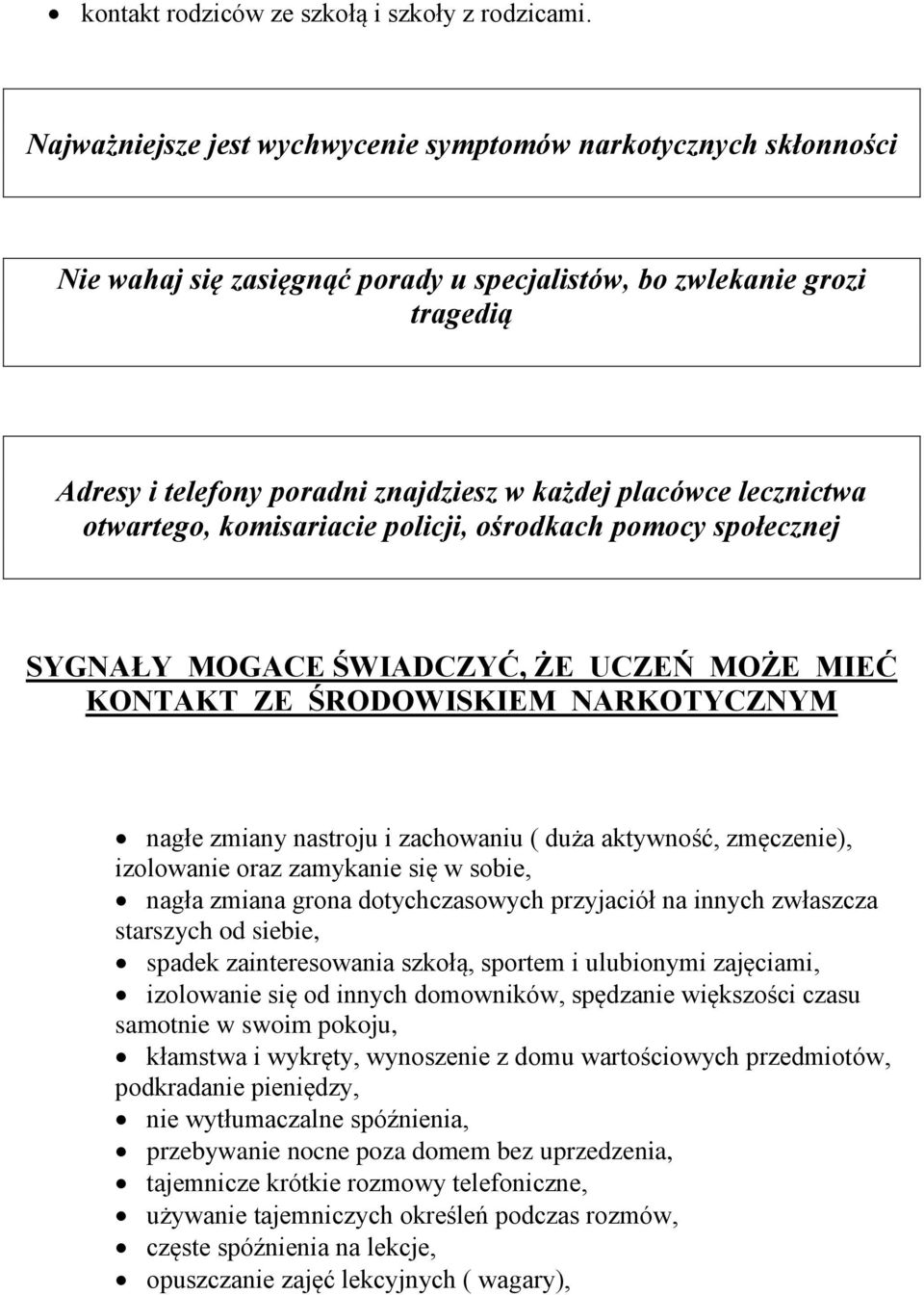 lecznictwa otwartego, komisariacie policji, ośrodkach pomocy społecznej SYGNAŁY MOGACE ŚWIADCZYĆ, ŻE UCZEŃ MOŻE MIEĆ KONTAKT ZE ŚRODOWISKIEM NARKOTYCZNYM nagłe zmiany nastroju i zachowaniu ( duża