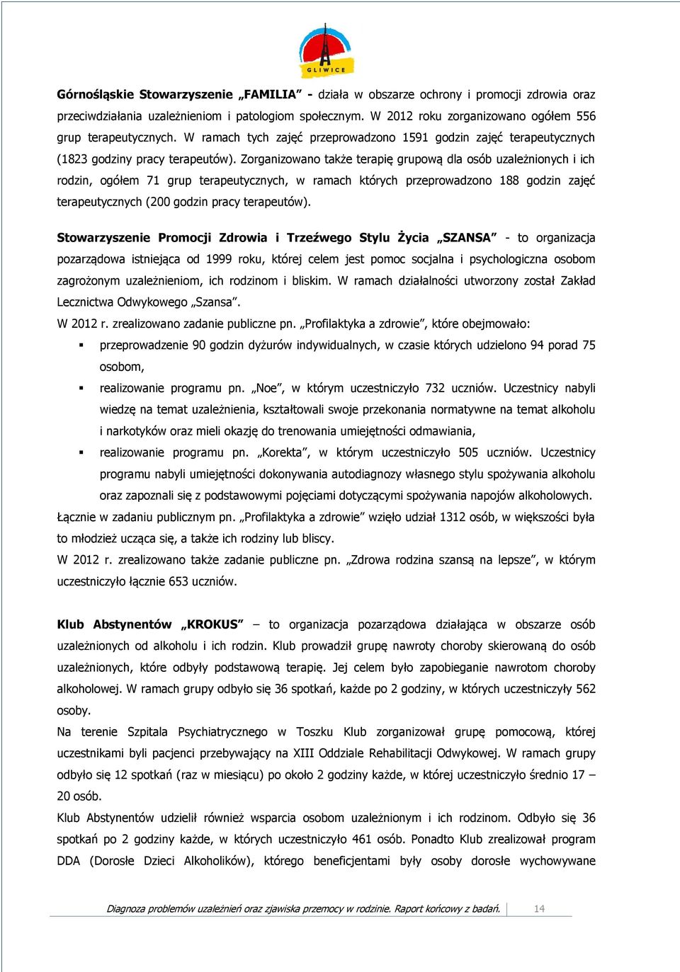 Zorganizowano także terapię grupową dla osób uzależnionych i ich rodzin, ogółem 71 grup terapeutycznych, w ramach których przeprowadzono 188 godzin zajęć terapeutycznych (200 godzin pracy terapeutów).