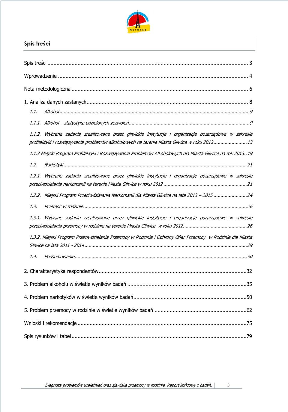 ... 13 1.1.3 Miejski Program Profilaktyki i Rozwiązywania Problemów Alkoholowych dla Miasta Gliwice na rok 2013.. 19 1.2. Narkotyki... 21 1.2.1. Wybrane zadania zrealizowane przez gliwickie instytucje i organizacje pozarządowe w zakresie przeciwdziałania narkomanii na terenie Miasta Gliwice w roku 2012.