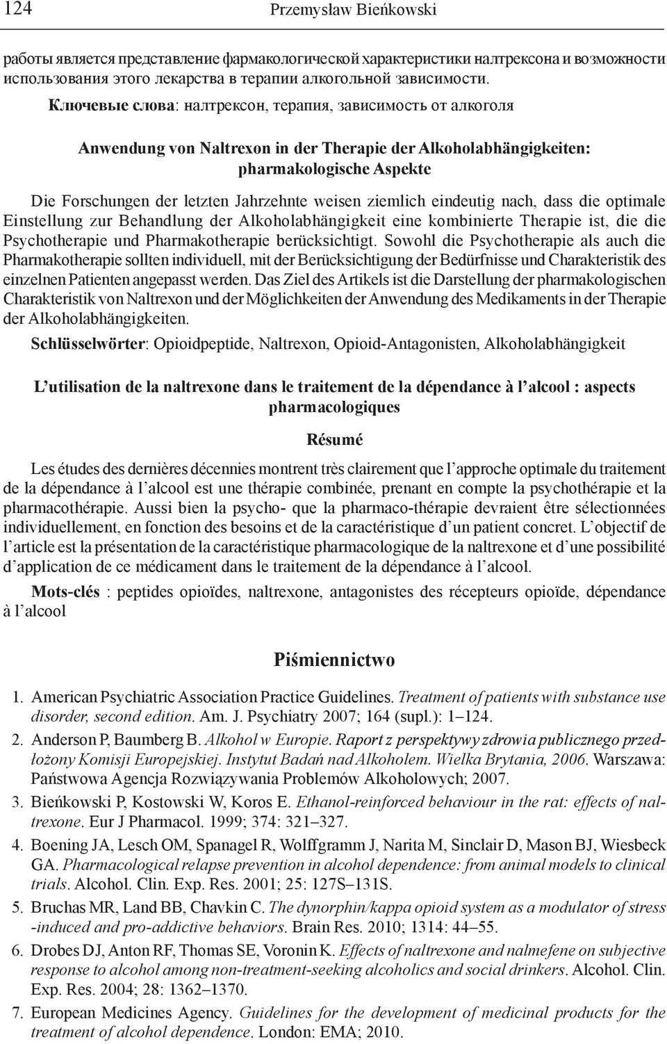 ziemlich eindeutig nach, dass die optimale Einstellung zur Behandlung der Alkoholabhängigkeit eine kombinierte Therapie ist, die die Psychotherapie und Pharmakotherapie berücksichtigt.