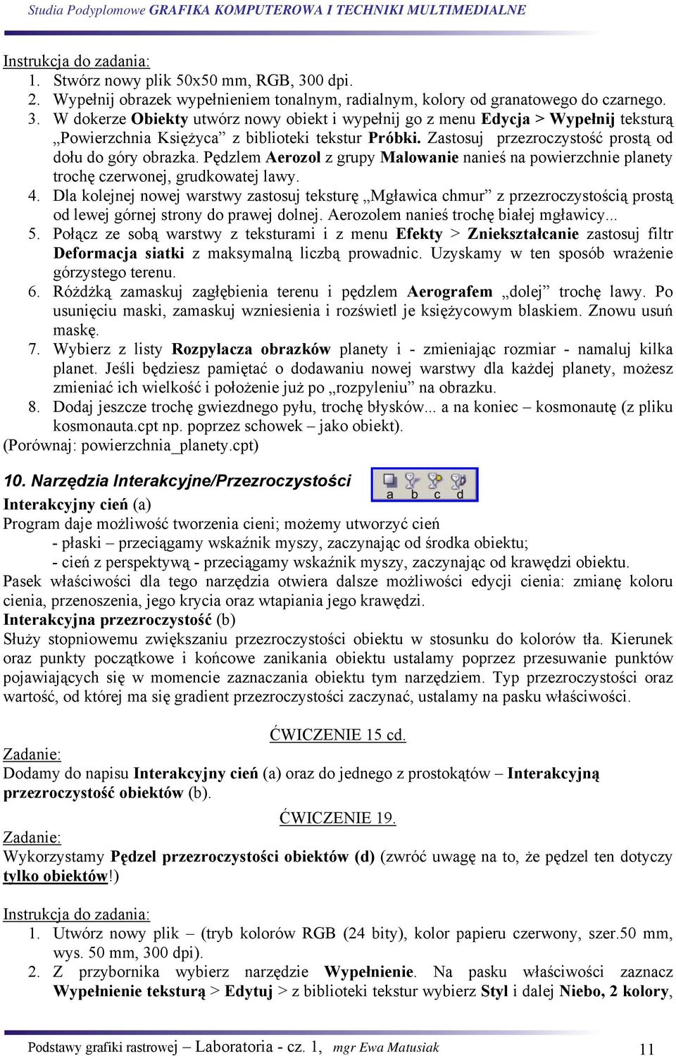 Dla kolejnej nowej warstwy zastosuj teksturę Mgławica chmur z przezroczystością prostą od lewej górnej strony do prawej dolnej. Aerozolem nanieś trochę białej mgławicy... 5.