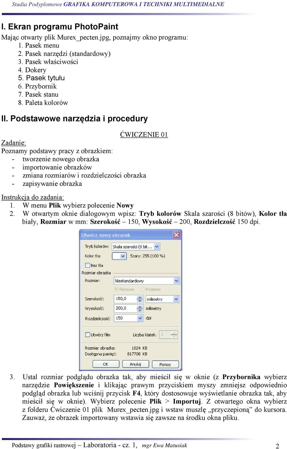 Podstawowe narzędzia i procedury ĆWICZENIE 01 Poznamy podstawy pracy z obrazkiem: - tworzenie nowego obrazka - importowanie obrazków - zmiana rozmiarów i rozdzielczości obrazka - zapisywanie obrazka