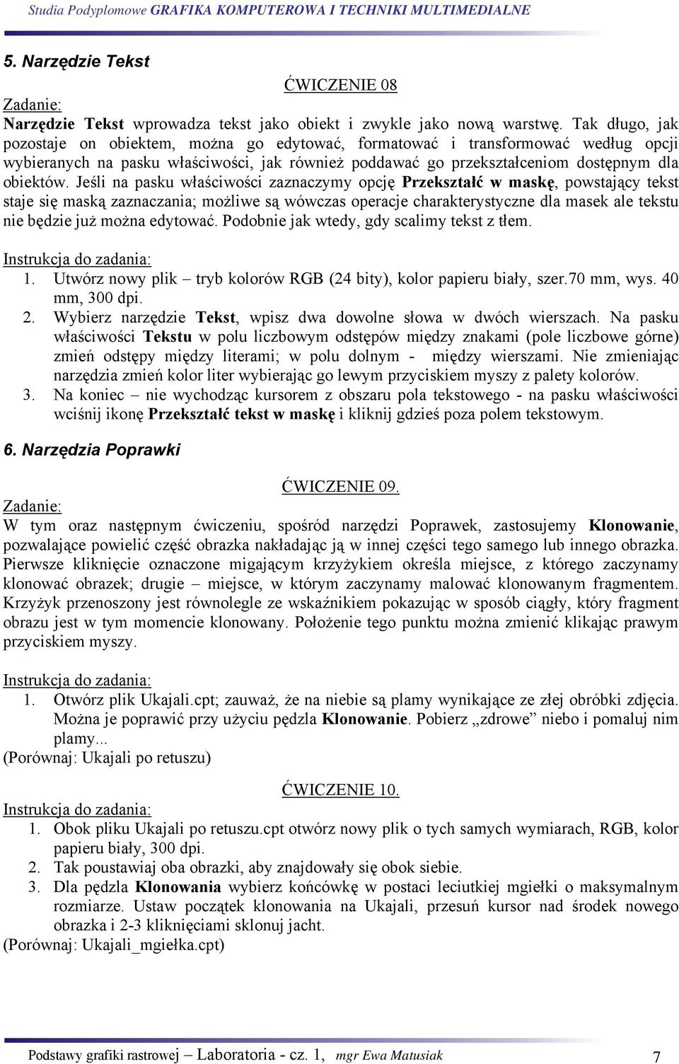 Jeśli na pasku właściwości zaznaczymy opcję Przekształć w maskę, powstający tekst staje się maską zaznaczania; możliwe są wówczas operacje charakterystyczne dla masek ale tekstu nie będzie już można