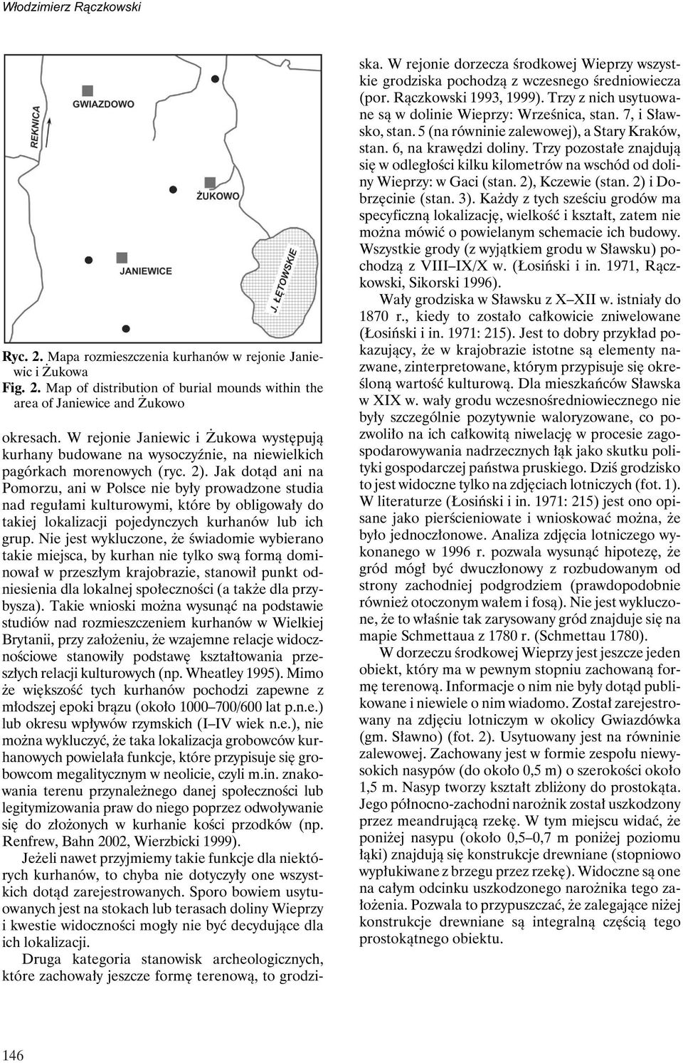 Jak dotąd ani na Pomorzu, ani w Polsce nie były prowadzone studia nad regułami kulturowymi, które by obligowały do takiej lokalizacji pojedynczych kurhanów lub ich grup.