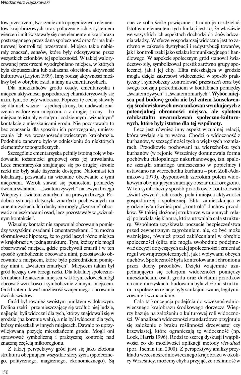 W takiej waloryzowanej przestrzeni wyodrębniano miejsca, w których była dopuszczalna lub zakazana określona aktywność kulturowa (Layton 1999).