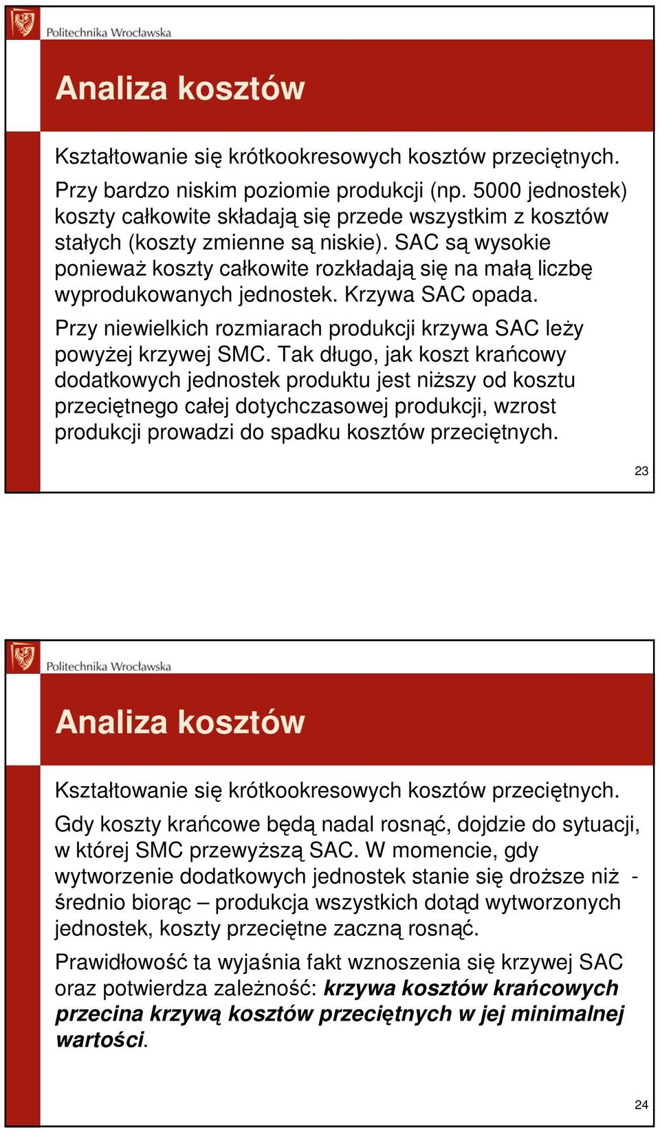 SAC są wysokie poniewaŝ koszty całkowite rozkładają się na małą liczbę wyprodukowanych jednostek. Krzywa SAC opada. Przy niewielkich rozmiarach produkcji krzywa SAC leŝy powyŝej krzywej SMC.