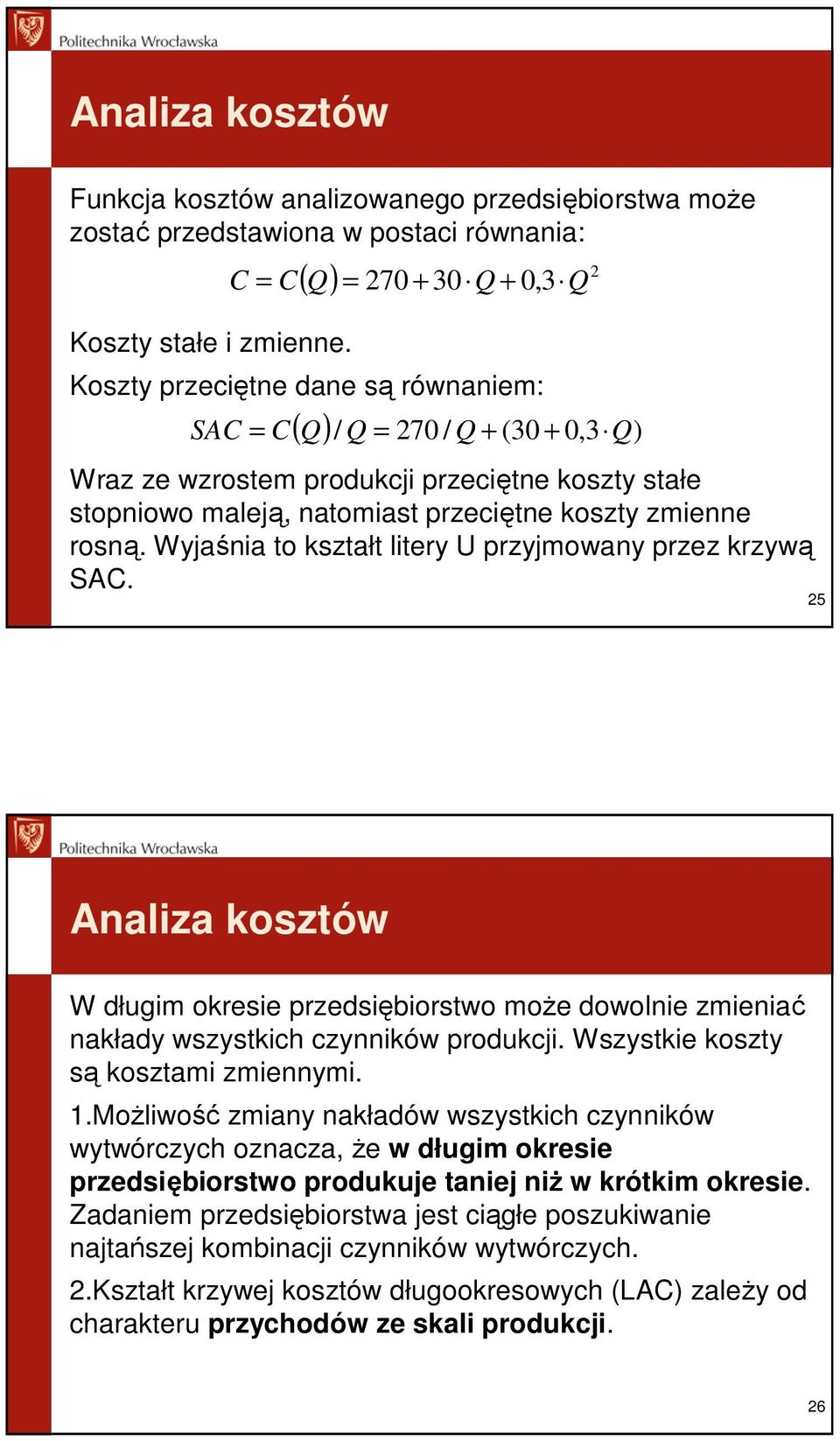 koszty zmienne rosną. Wyjaśnia to kształt litery U przyjmowany przez krzywą SAC. 25 W długim okresie przedsiębiorstwo moŝe dowolnie zmieniać nakłady wszystkich czynników produkcji.