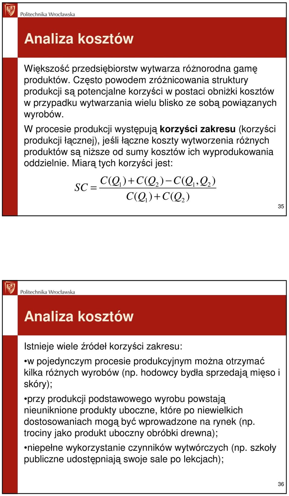 W procesie produkcji występują korzyści zakresu (korzyści produkcji łącznej), jeśli łączne koszty wytworzenia róŝnych produktów są niŝsze od sumy kosztów ich wyprodukowania oddzielnie.