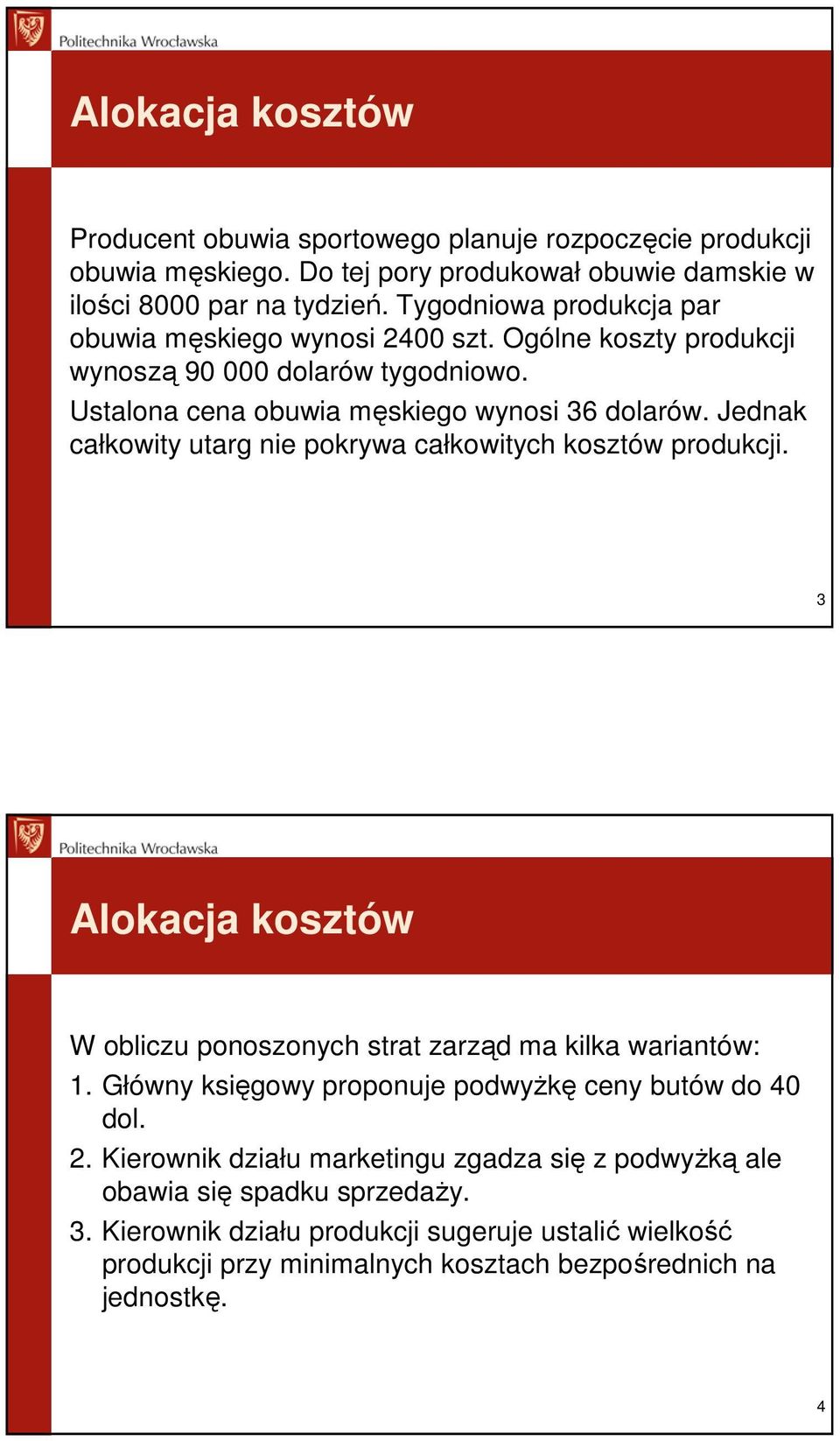 Jednak całkowity utarg nie pokrywa całkowitych kosztów produkcji. 3 Alokacja kosztów W obliczu ponoszonych strat zarząd ma kilka wariantów: 1.