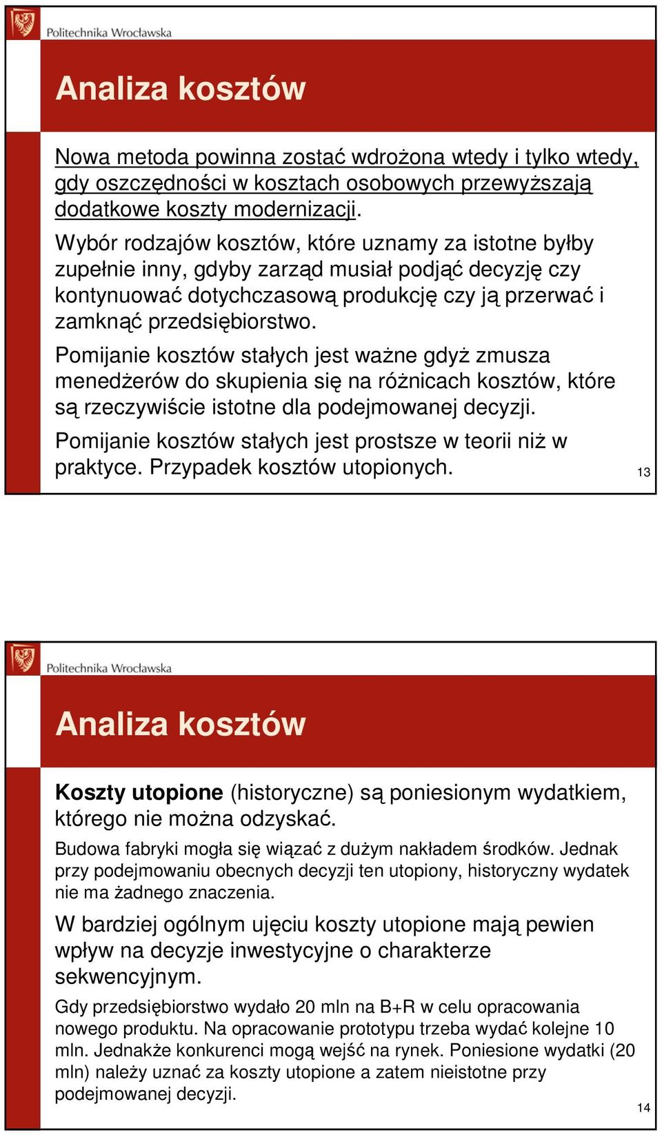 Pomijanie kosztów stałych jest waŝne gdyŝ zmusza menedŝerów do skupienia się na róŝnicach kosztów, które są rzeczywiście istotne dla podejmowanej decyzji.