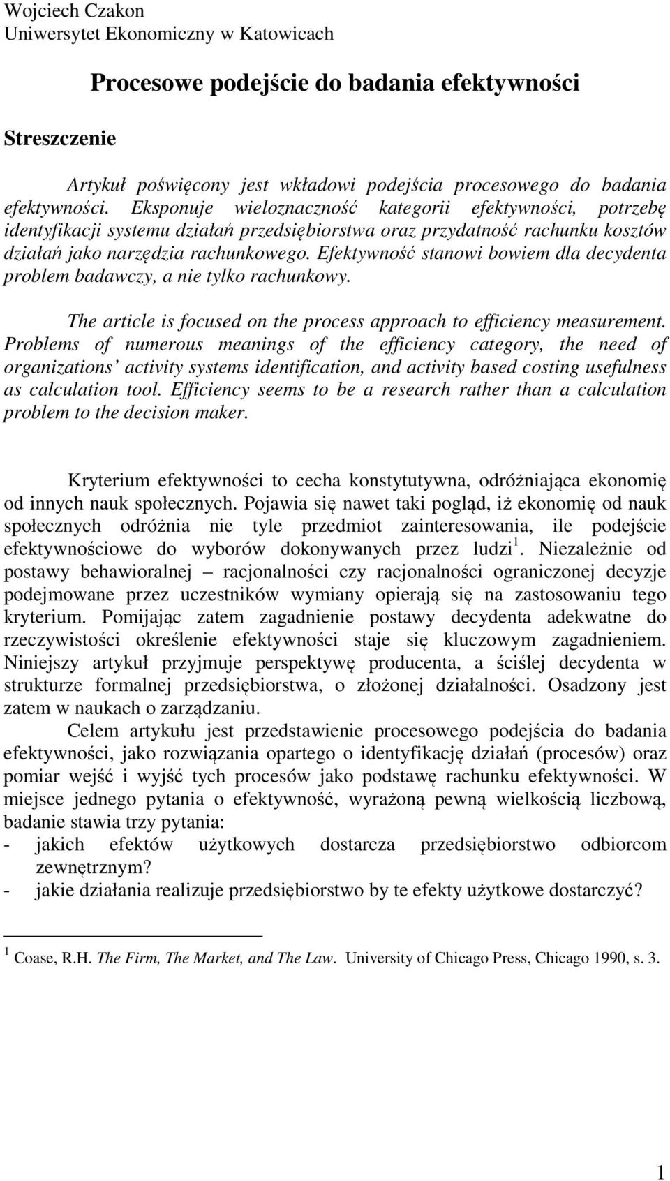 Efektywność stanowi bowiem dla decydenta problem badawczy, a nie tylko rachunkowy. The article is focused on the process approach to efficiency measurement.