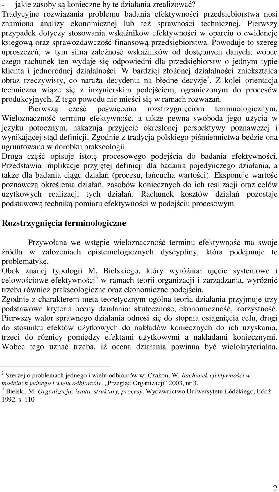 Powoduje to szereg uproszczeń, w tym silną zależność wskaźników od dostępnych danych, wobec czego rachunek ten wydaje się odpowiedni dla przedsiębiorstw o jednym typie klienta i jednorodnej