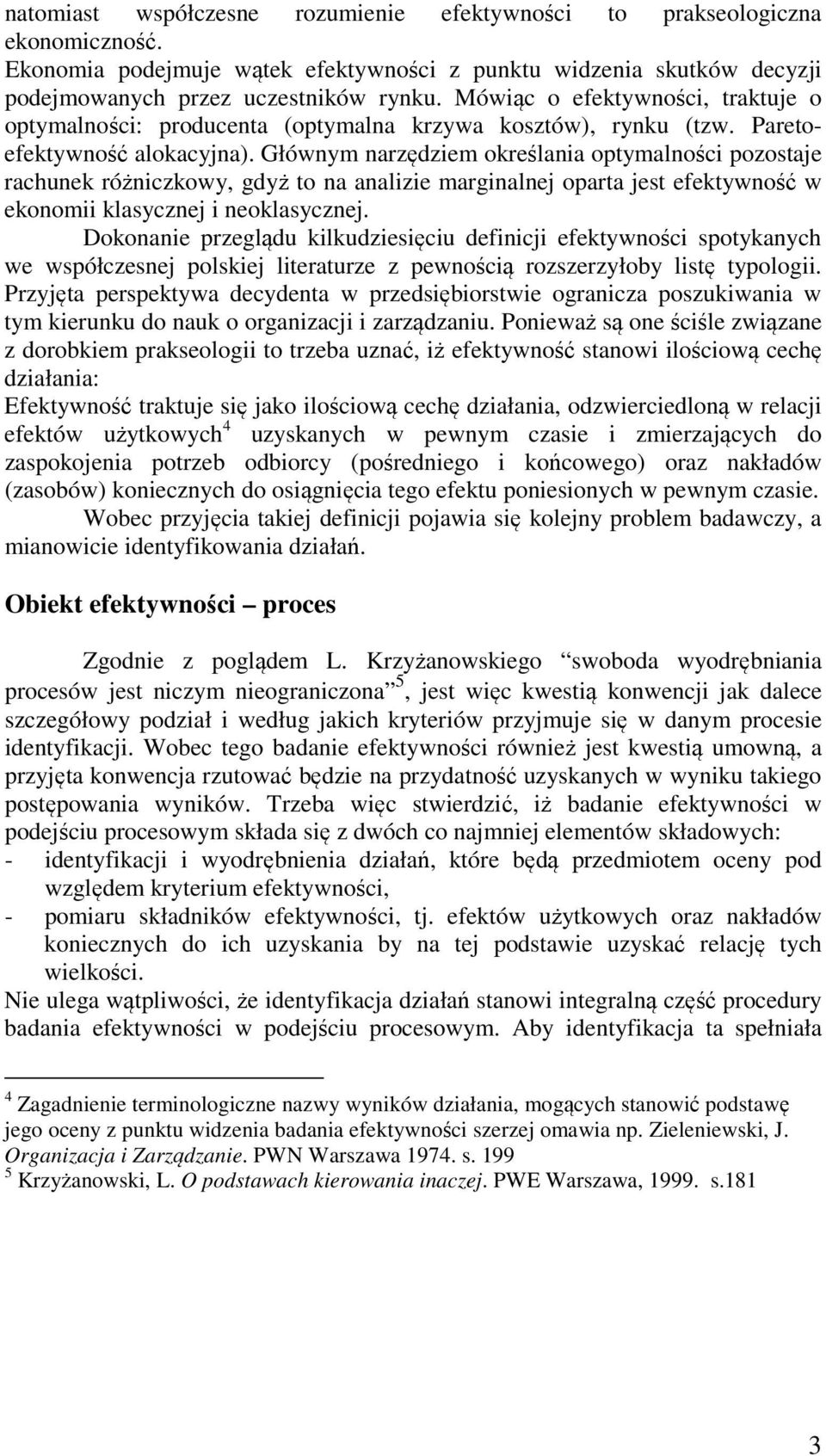 Głównym narzędziem określania optymalności pozostaje rachunek różniczkowy, gdyż to na analizie marginalnej oparta jest efektywność w ekonomii klasycznej i neoklasycznej.