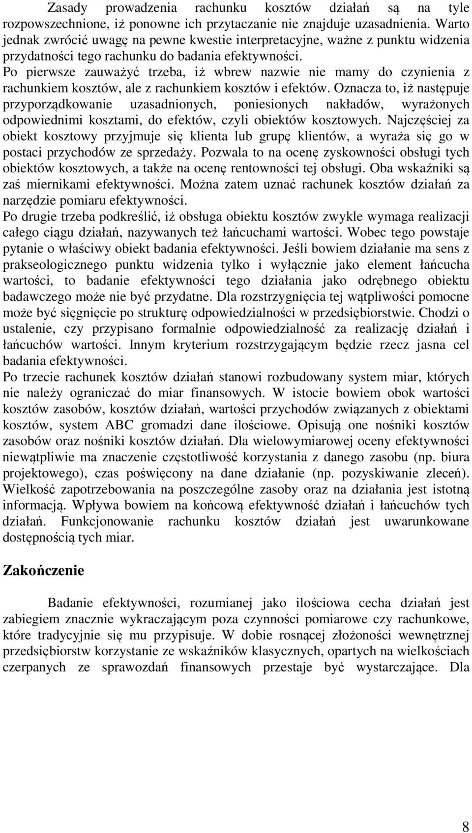 Po pierwsze zauważyć trzeba, iż wbrew nazwie nie mamy do czynienia z rachunkiem kosztów, ale z rachunkiem kosztów i efektów.