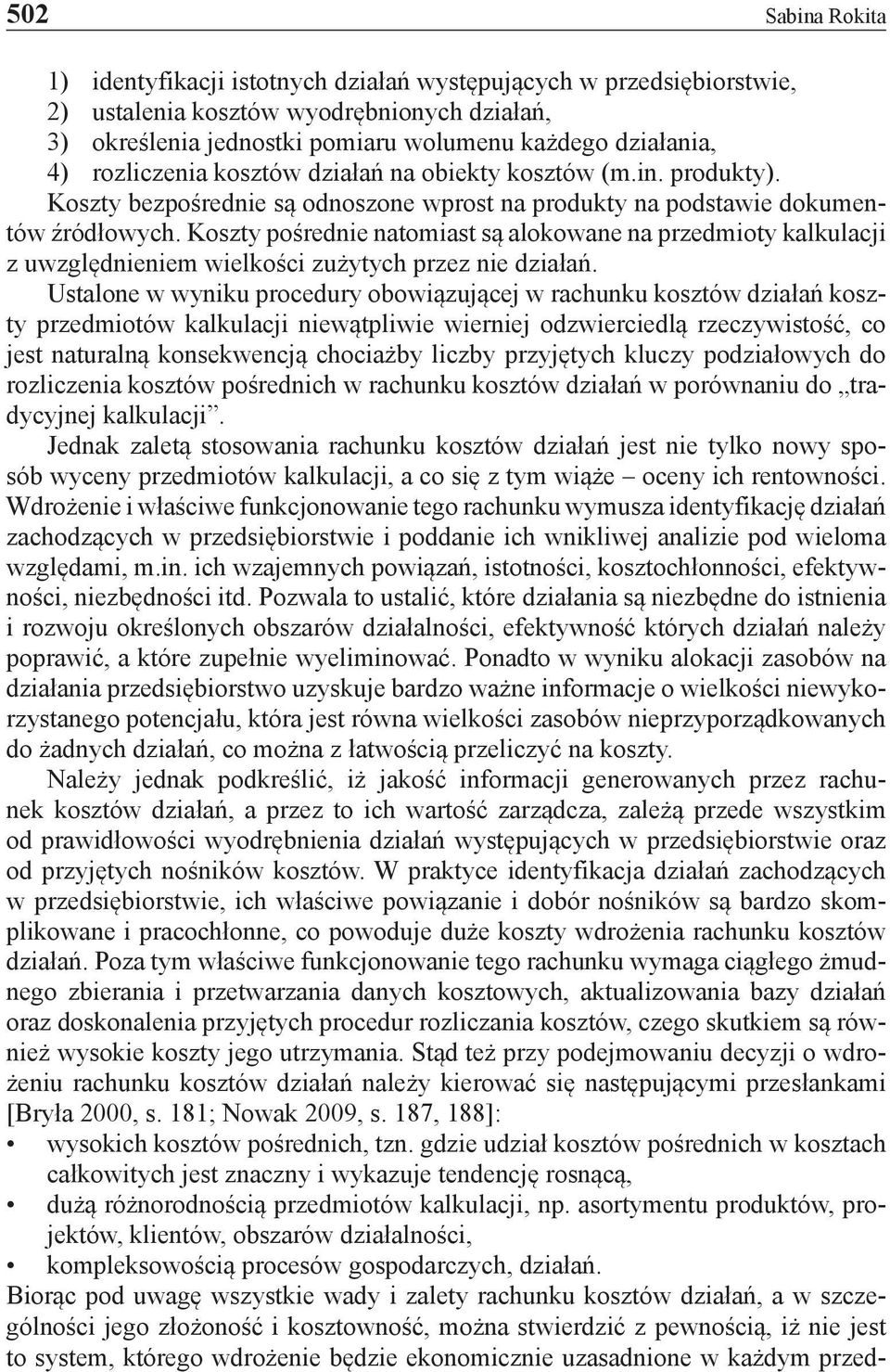 Koszty pośrednie natomiast są alokowane na przedmioty kalkulacji z uwzględnieniem wielkości zużytych przez nie działań.