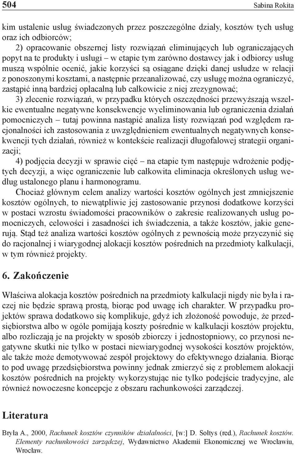 przeanalizować, czy usługę można ograniczyć, zastąpić inną bardziej opłacalną lub całkowicie z niej zrezygnować; 3) zlecenie rozwiązań, w przypadku których oszczędności przewyższają wszelkie