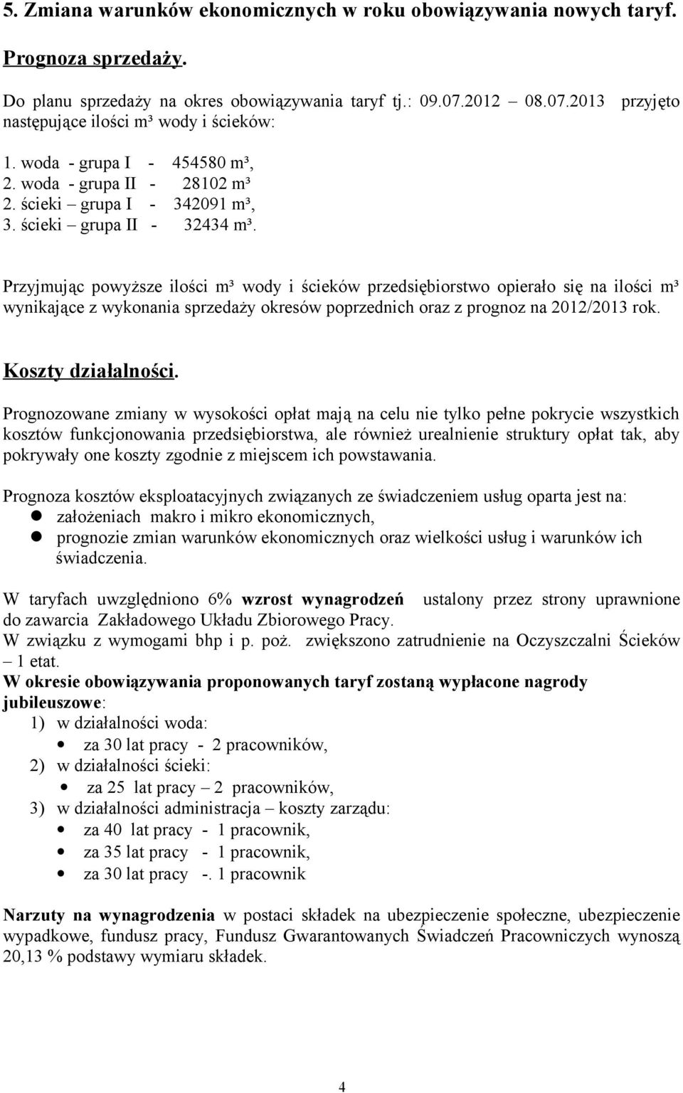 Przyjmując powyższe ilości m³ wody i ścieków przedsiębiorstwo opierało się na ilości m³ wynikające z wykonania sprzedaży okresów poprzednich oraz z prognoz na 2012/2013 rok. Koszty działalności.