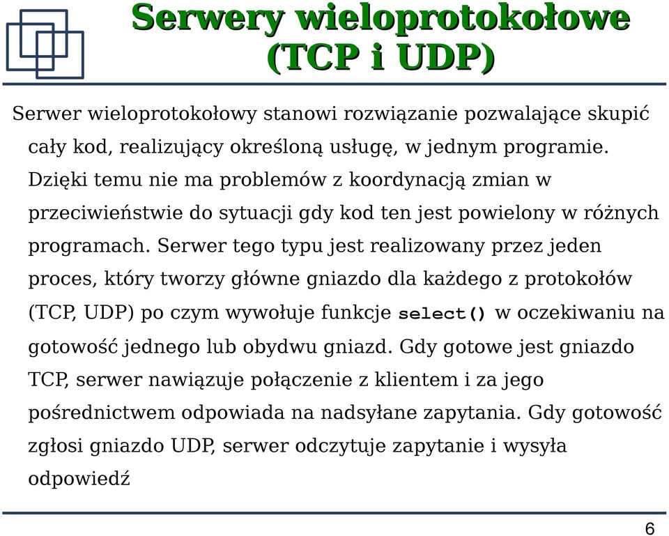 Serwer tego typu jest realizowany przez jeden proces, który tworzy główne dla każdego z protokołów (TCP, UDP) po czym wywołuje funkcje select() w oczekiwaniu na