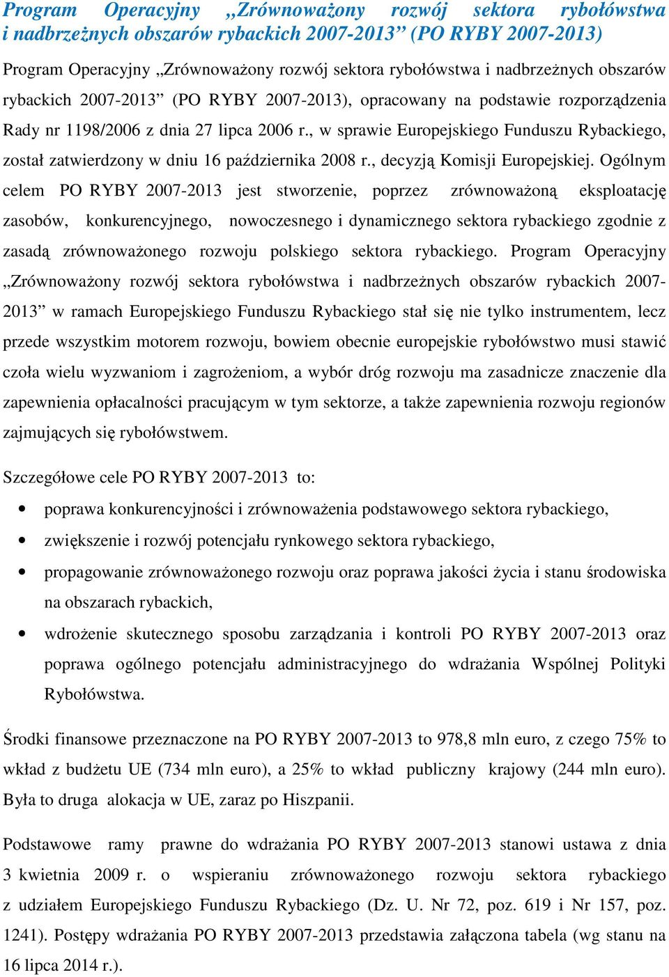 , w sprawie Europejskiego Funduszu Rybackiego, został zatwierdzony w dniu 16 października 2008 r., decyzją Komisji Europejskiej.