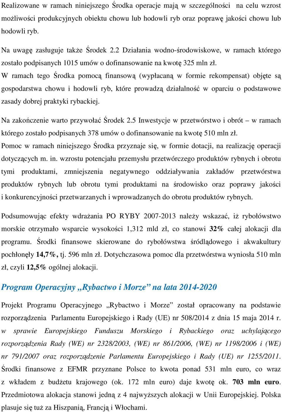 W ramach tego Środka pomocą finansową (wypłacaną w formie rekompensat) objęte są gospodarstwa chowu i hodowli ryb, które prowadzą działalność w oparciu o podstawowe zasady dobrej praktyki rybackiej.