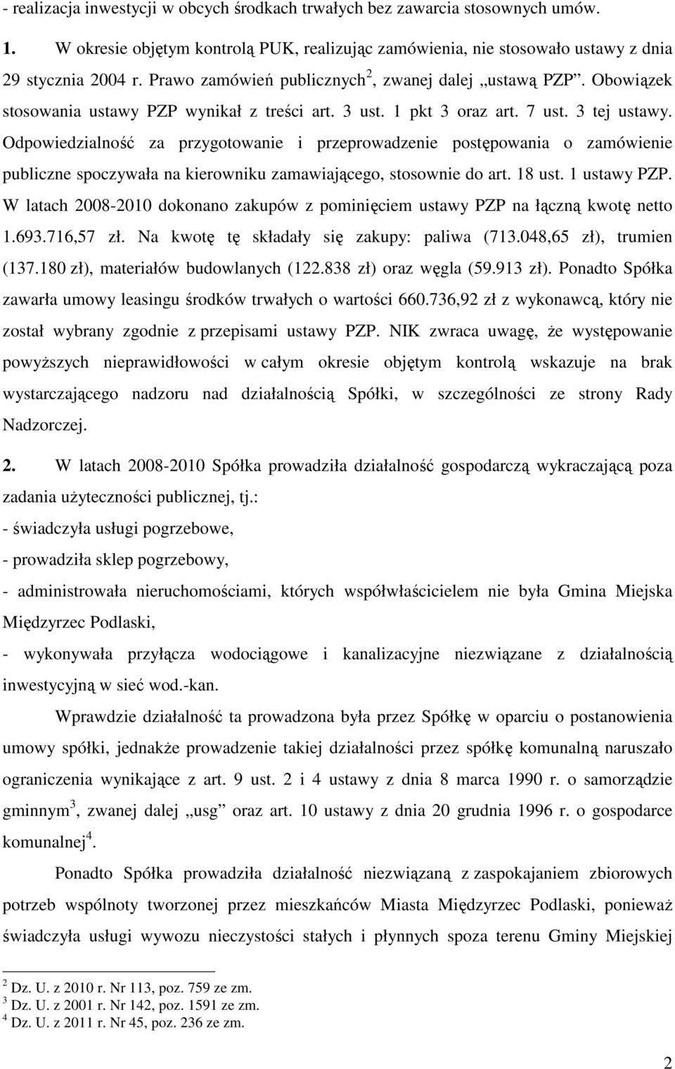 Odpowiedzialność za przygotowanie i przeprowadzenie postępowania o zamówienie publiczne spoczywała na kierowniku zamawiającego, stosownie do art. 18 ust. 1 ustawy PZP.
