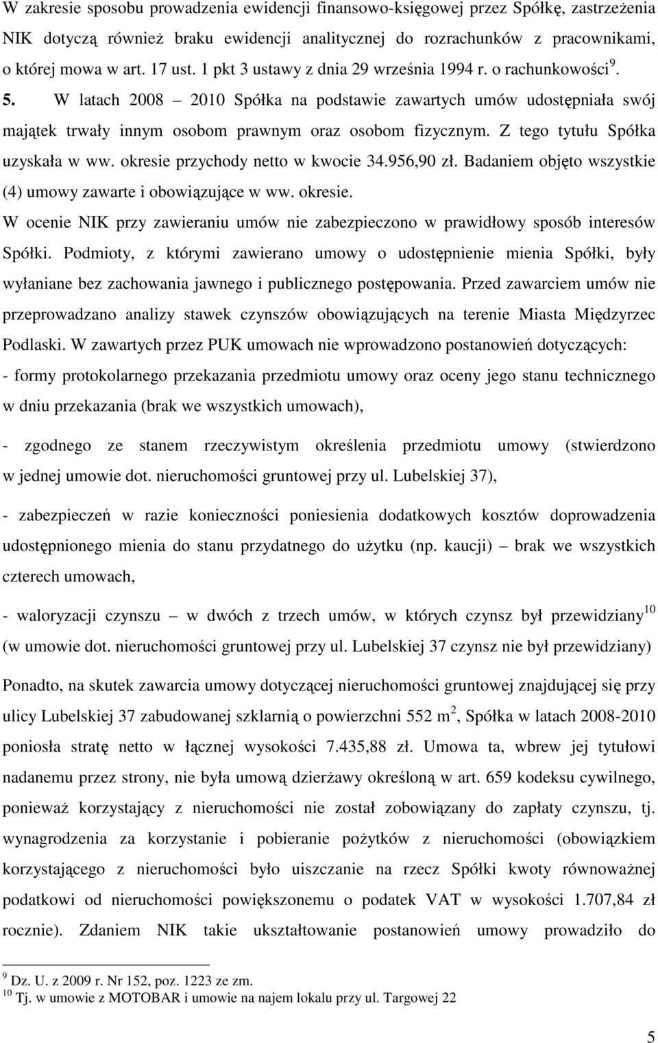 Z tego tytułu Spółka uzyskała w ww. okresie przychody netto w kwocie 34.956,90 zł. Badaniem objęto wszystkie (4) umowy zawarte i obowiązujące w ww. okresie. W ocenie NIK przy zawieraniu umów nie zabezpieczono w prawidłowy sposób interesów Spółki.