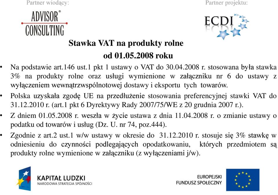 stosowana była stawka 3% na produkty rolne oraz usługi wymienione w załączniku nr 6 do ustawy z wyłączeniem wewnątrzwspólnotowej dostawy i eksportu tych towarów.