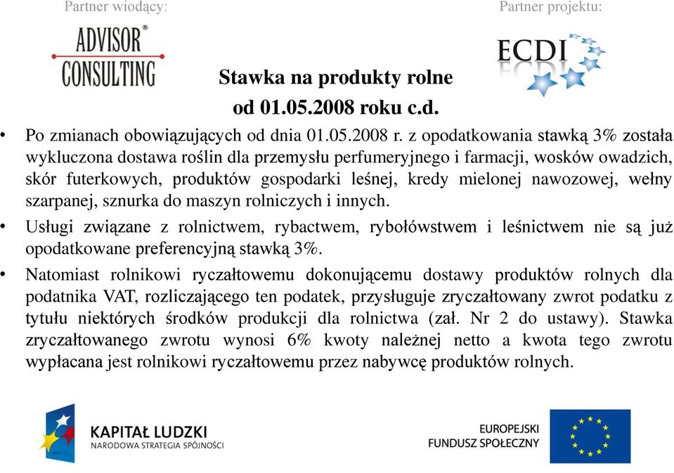 z opodatkowania stawką 3% została wykluczona dostawa roślin dla przemysłu perfumeryjnego i farmacji, wosków owadzich, skór futerkowych, produktów gospodarki leśnej, kredy mielonej nawozowej, wełny