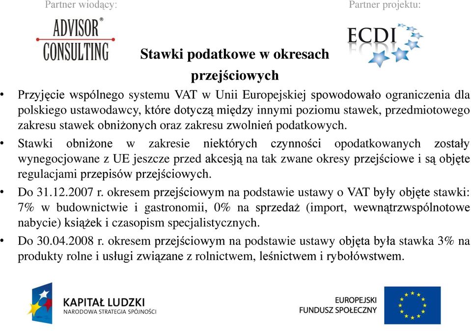 Stawki obniżone w zakresie niektórych czynności opodatkowanych zostały wynegocjowane z UE jeszcze przed akcesją na tak zwane okresy przejściowe i są objęte regulacjami przepisów przejściowych. Do 31.