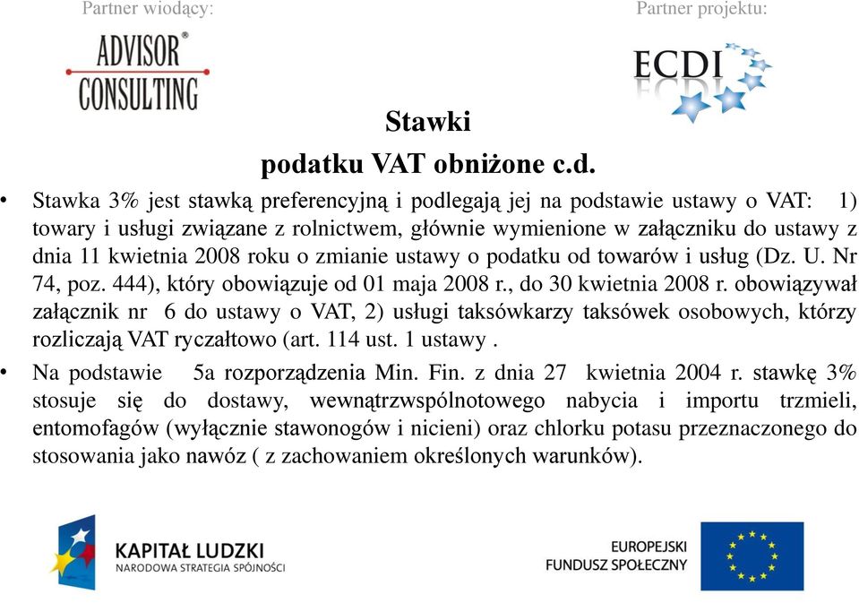 Stawka 3% jest stawką preferencyjną i podlegają jej na podstawie ustawy o VAT: 1) towary i usługi związane z rolnictwem, głównie wymienione w załączniku do ustawy z dnia 11 kwietnia 2008 roku o