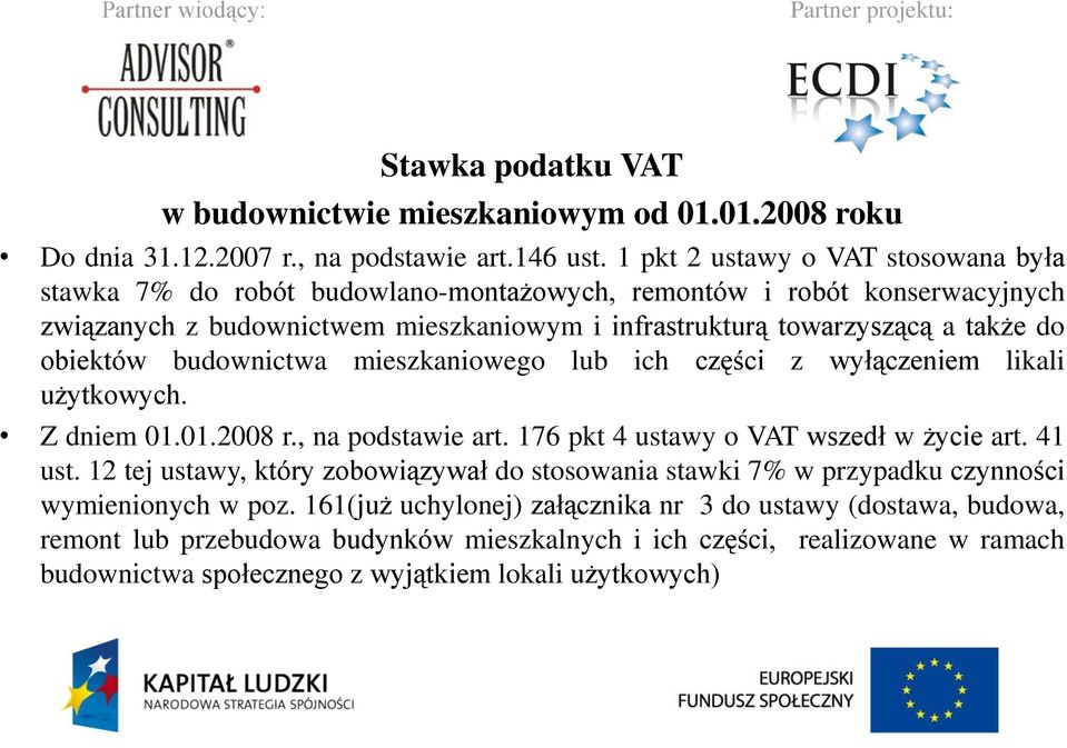 obiektów budownictwa mieszkaniowego lub ich części z wyłączeniem likali użytkowych. Z dniem 01.01.2008 r., na podstawie art. 176 pkt 4 ustawy o VAT wszedł w życie art. 41 ust.