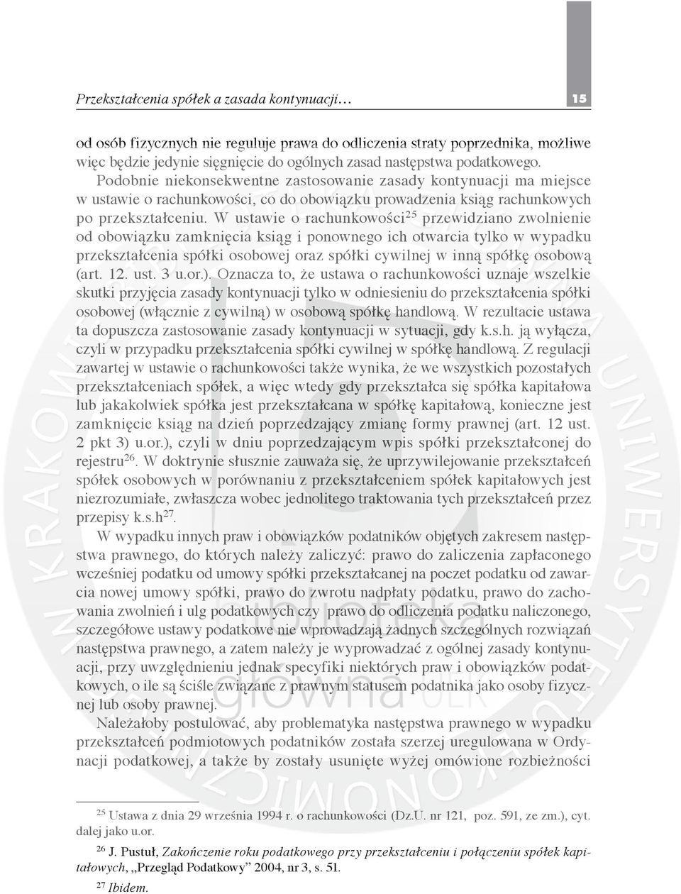 W ustawie o rachunkowości 25 przewidziano zwolnienie od obowiązku zamknięcia ksiąg i ponownego ich otwarcia tylko w wypadku przekształcenia spółki osobowej oraz spółki cywilnej w inną spółkę osobową