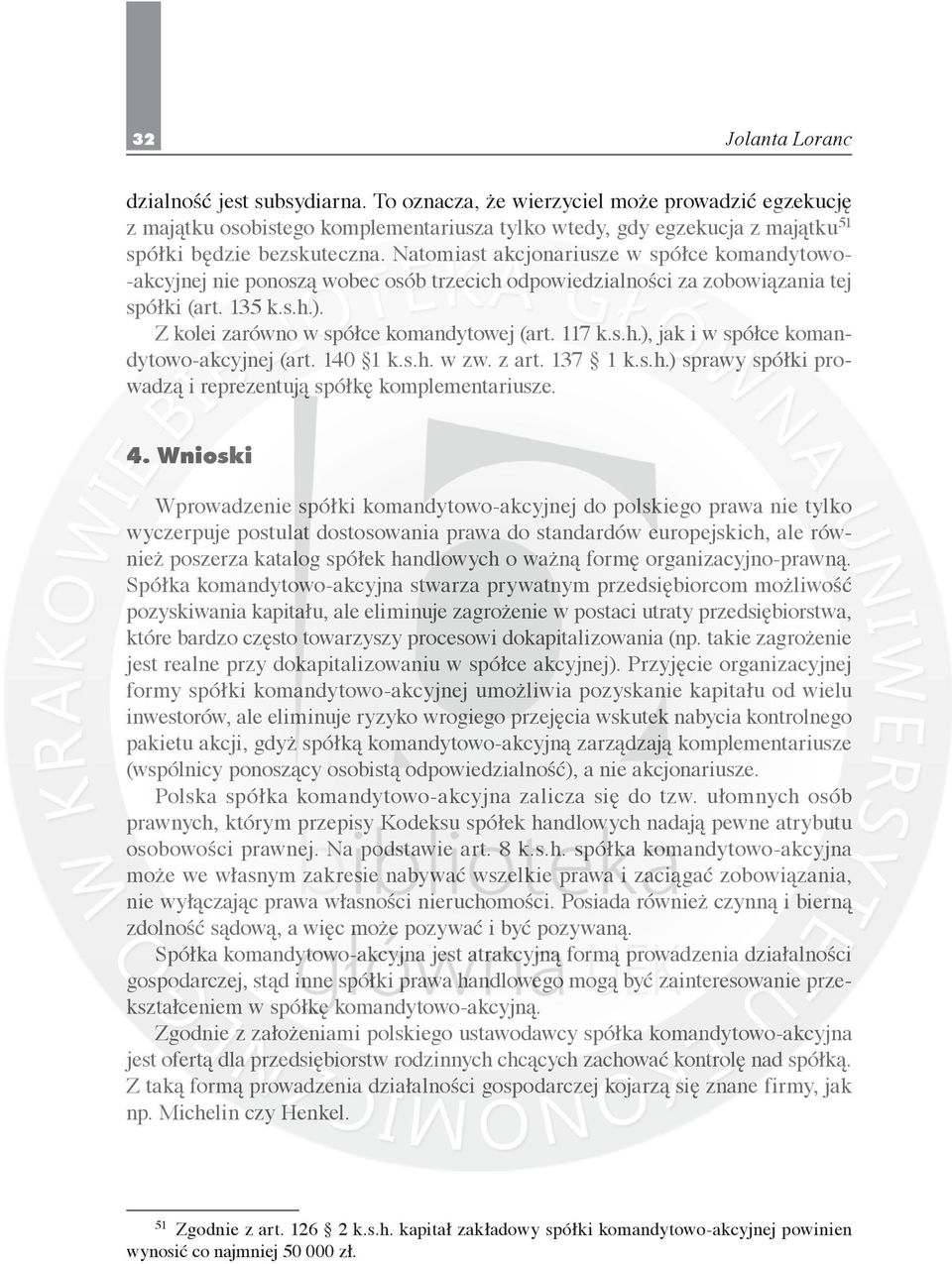 117 k.s.h.), jak i w spółce komandytowo-akcyjnej (art. 140 1 k.s.h. w zw. z art. 137 1 k.s.h.) sprawy spółki prowadzą i reprezentują spółkę komplementariusze. 4.