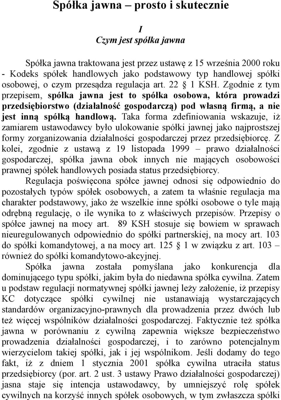 Zgodnie z tym przepisem, spółka jawna jest to spółka osobowa, która prowadzi przedsiębiorstwo (działalność gospodarczą) pod własną firmą, a nie jest inną spółką handlową.