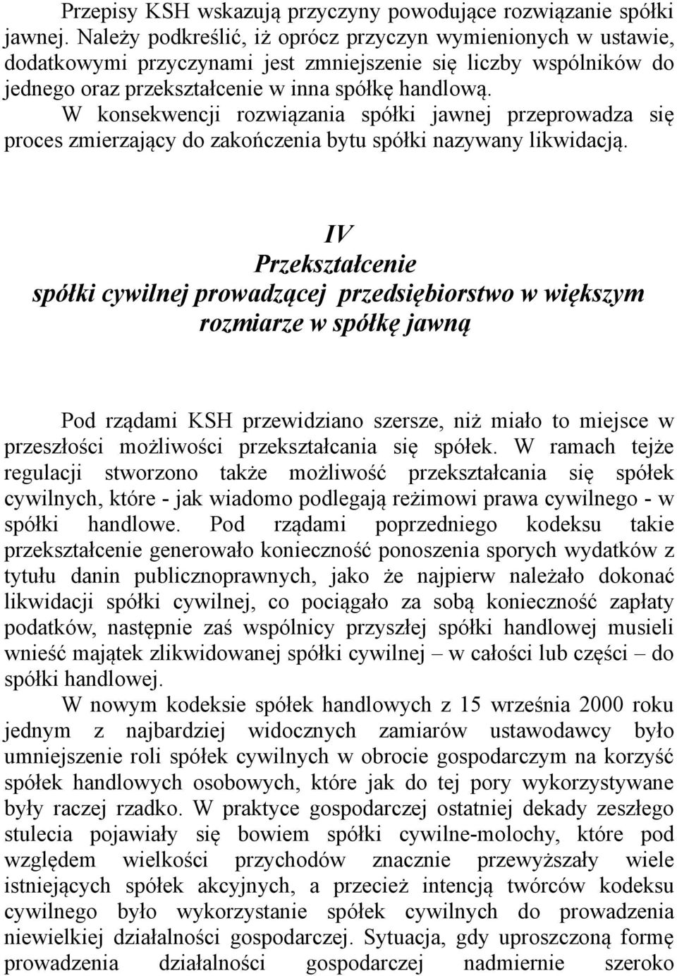 W konsekwencji rozwiązania spółki jawnej przeprowadza się proces zmierzający do zakończenia bytu spółki nazywany likwidacją.