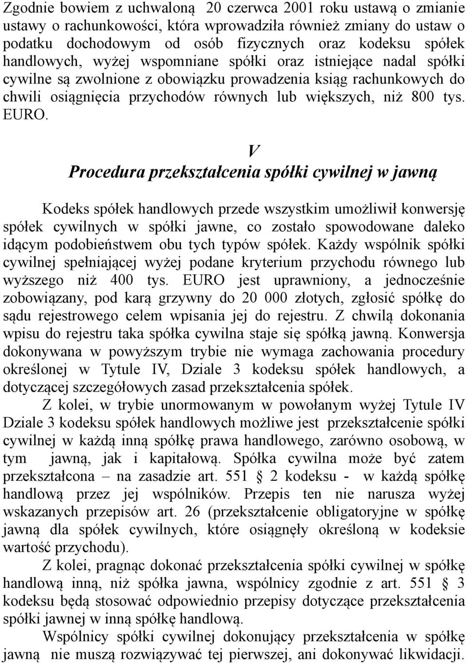 EURO. V Procedura przekształcenia spółki cywilnej w jawną Kodeks spółek handlowych przede wszystkim umożliwił konwersję spółek cywilnych w spółki jawne, co zostało spowodowane daleko idącym