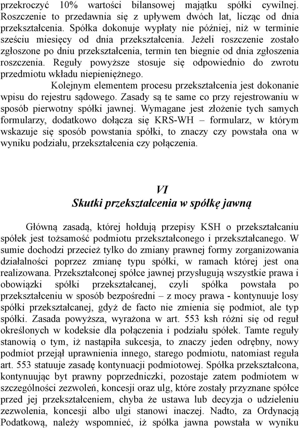 Jeżeli roszczenie zostało zgłoszone po dniu przekształcenia, termin ten biegnie od dnia zgłoszenia roszczenia. Reguły powyższe stosuje się odpowiednio do zwrotu przedmiotu wkładu niepieniężnego.