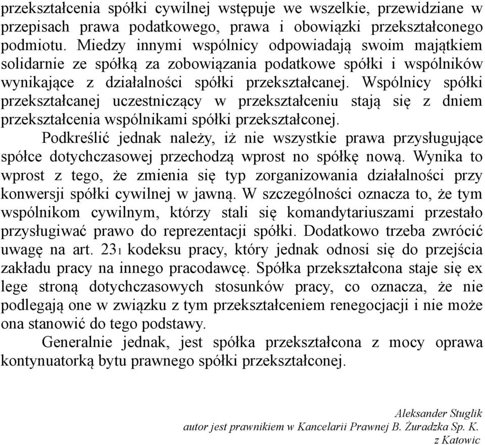 Wspólnicy spółki przekształcanej uczestniczący w przekształceniu stają się z dniem przekształcenia wspólnikami spółki przekształconej.