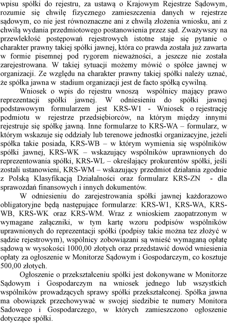 Zważywszy na przewlekłość postępowań rejestrowych istotne staje się pytanie o charakter prawny takiej spółki jawnej, która co prawda została już zawarta w formie pisemnej pod rygorem nieważności, a