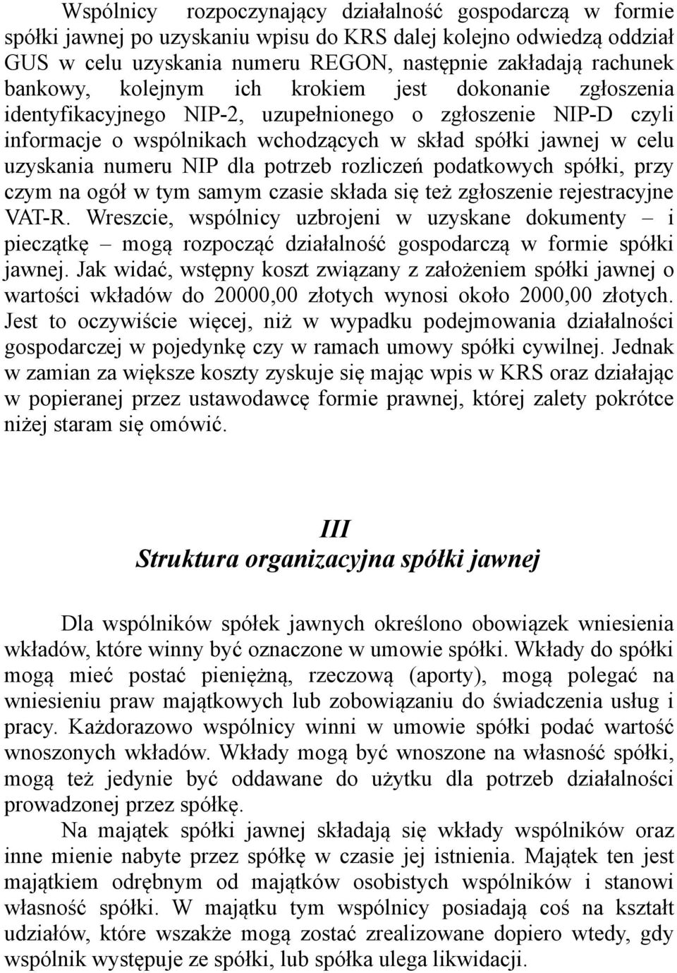 numeru NIP dla potrzeb rozliczeń podatkowych spółki, przy czym na ogół w tym samym czasie składa się też zgłoszenie rejestracyjne VAT-R.